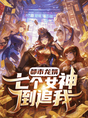 都市龙婿：七个女神倒追我