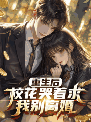 重生后校花哭着求我别离婚