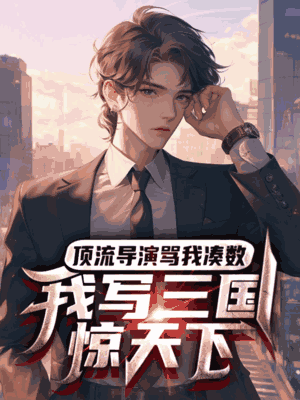 顶流导演骂我凑数，我写三国惊天下