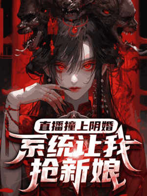 直播撞上阴婚，系统让我抢新娘